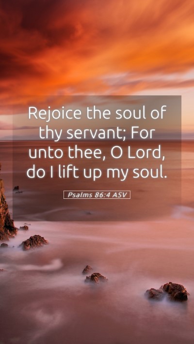 Picture 05 - Psalms 86:4 ASV Mobile Phone Wallpaper - Rejoice the soul of thy servant; For unto thee, O - Mobile Bible Verse Wallpaper