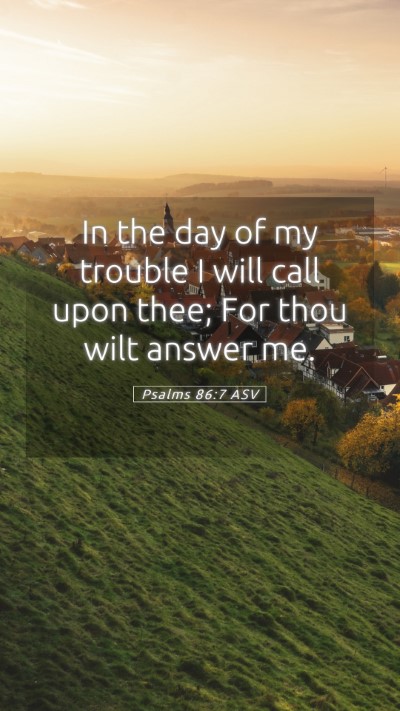 Picture 05 - Psalms 86:7 ASV Mobile Phone Wallpaper - In the day of my trouble I will call upon thee; - Mobile Bible Verse Wallpaper