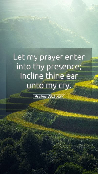 Picture 05 - Psalms 88:2 ASV Mobile Phone Wallpaper - Let my prayer enter into thy presence; Incline - Mobile Bible Verse Wallpaper
