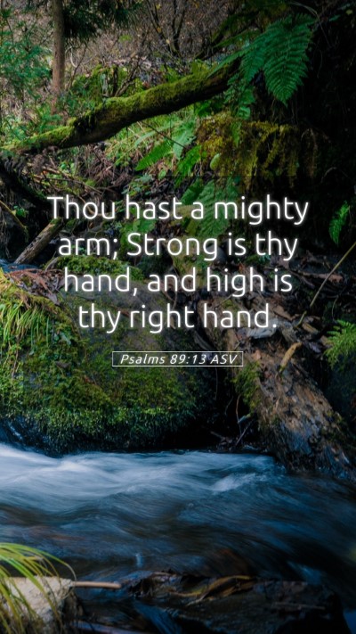 Picture 05 - Psalms 89:13 ASV Mobile Phone Wallpaper - Thou hast a mighty arm; Strong is thy hand, and - Mobile Bible Verse Wallpaper