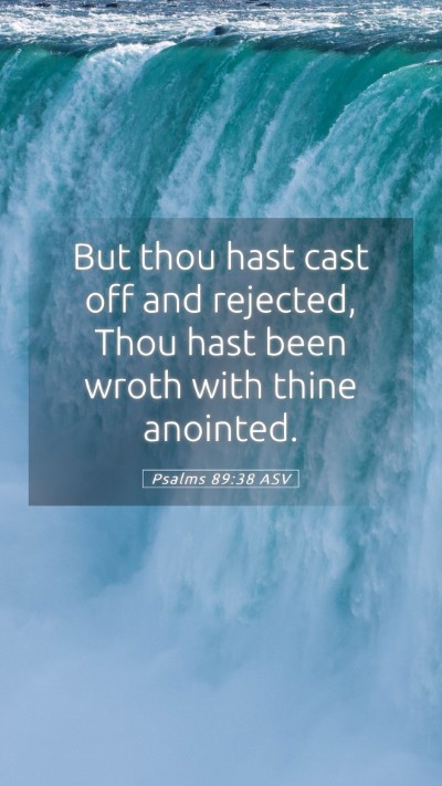 Picture 05 - Psalms 89:38 ASV Mobile Phone Wallpaper - But thou hast cast off and rejected, Thou hast - Mobile Bible Verse Wallpaper