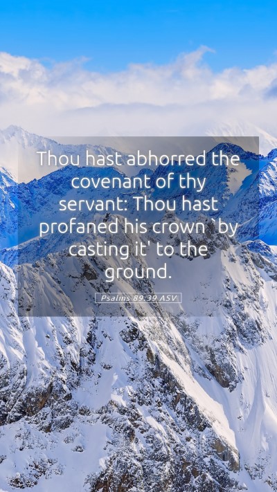Picture 05 - Psalms 89:39 ASV Mobile Phone Wallpaper - Thou hast abhorred the covenant of thy servant: - Mobile Bible Verse Wallpaper