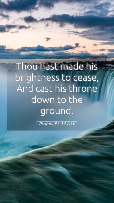 Picture 05 - Psalms 89:44 ASV Mobile Phone Wallpaper - Thou hast made his brightness to cease, And cast - Mobile Bible Verse Wallpaper
