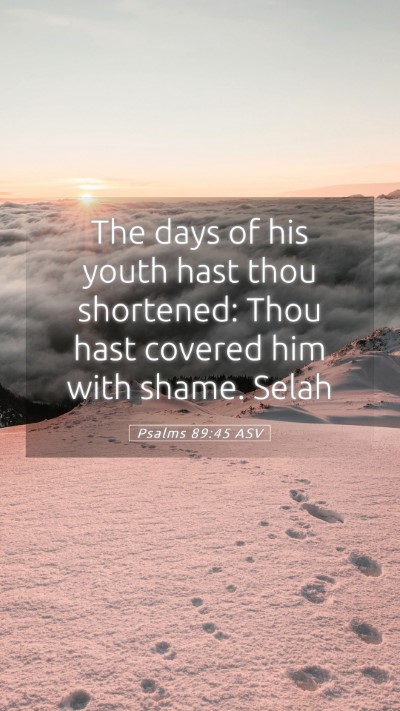 Picture 05 - Psalms 89:45 ASV Mobile Phone Wallpaper - The days of his youth hast thou shortened: Thou - Mobile Bible Verse Wallpaper