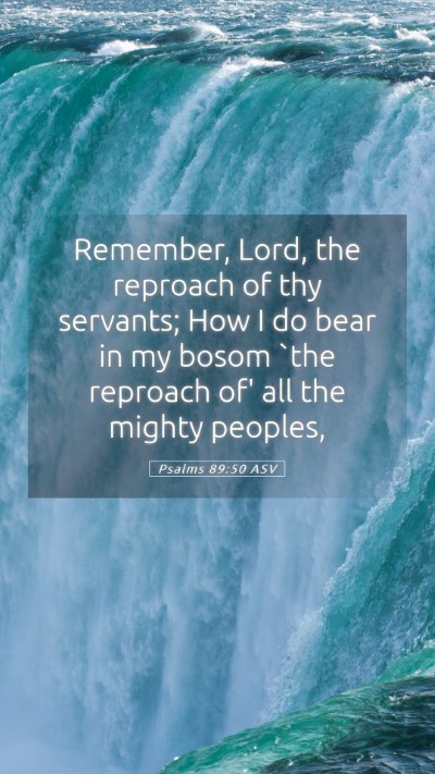 Picture 05 - Psalms 89:50 ASV Mobile Phone Wallpaper - Remember, Lord, the reproach of thy servants; How - Mobile Bible Verse Wallpaper