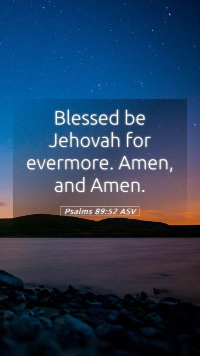 Picture 05 - Psalms 89:52 ASV Mobile Phone Wallpaper - Blessed be Jehovah for evermore. Amen, and - Mobile Bible Verse Wallpaper
