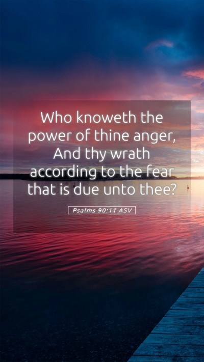Picture 05 - Psalms 90:11 ASV Mobile Phone Wallpaper - Who knoweth the power of thine anger, And thy - Mobile Bible Verse Wallpaper