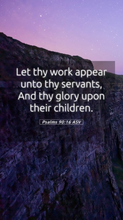 Picture 05 - Psalms 90:16 ASV Mobile Phone Wallpaper - Let thy work appear unto thy servants, And thy - Mobile Bible Verse Wallpaper