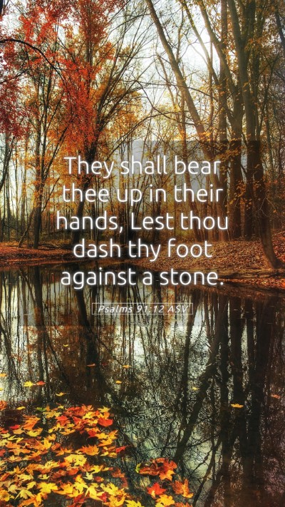 Picture 05 - Psalms 91:12 ASV Mobile Phone Wallpaper - They shall bear thee up in their hands, Lest thou - Mobile Bible Verse Wallpaper