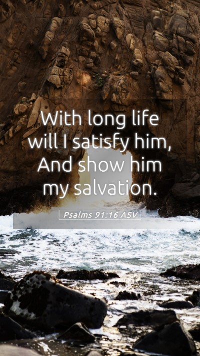 Picture 05 - Psalms 91:16 ASV Mobile Phone Wallpaper - With long life will I satisfy him, And show him - Mobile Bible Verse Wallpaper