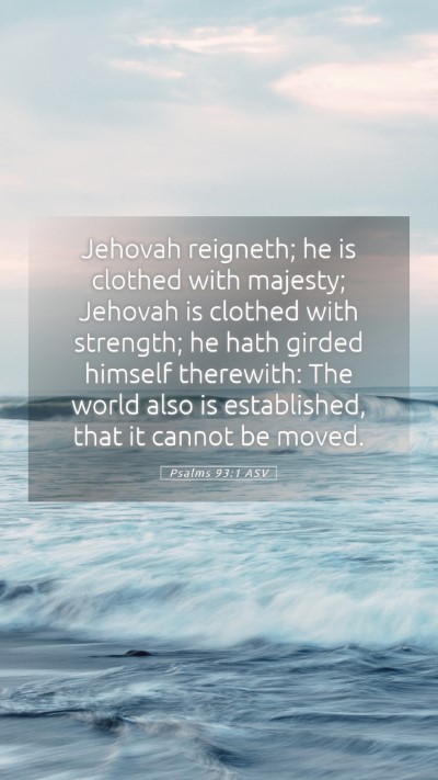 Picture 05 - Psalms 93:1 ASV Mobile Phone Wallpaper - Jehovah reigneth; he is clothed with majesty; - Mobile Bible Verse Wallpaper