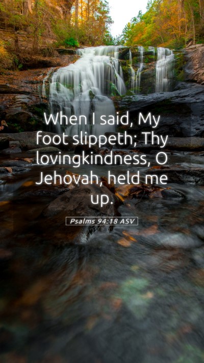 Picture 05 - Psalms 94:18 ASV Mobile Phone Wallpaper - When I said, My foot slippeth; Thy - Mobile Bible Verse Wallpaper