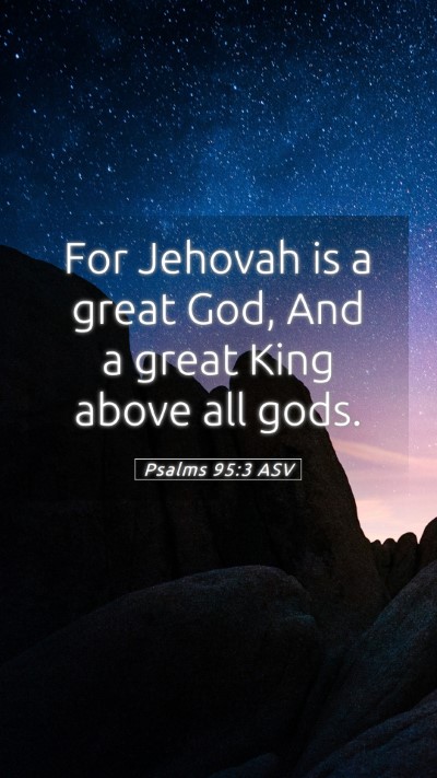Picture 05 - Psalms 95:3 ASV Mobile Phone Wallpaper - For Jehovah is a great God, And a great King - Mobile Bible Verse Wallpaper