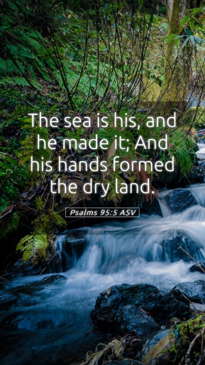Picture 05 - Psalms 95:5 ASV Mobile Phone Wallpaper - The sea is his, and he made it; And his hands - Mobile Bible Verse Wallpaper