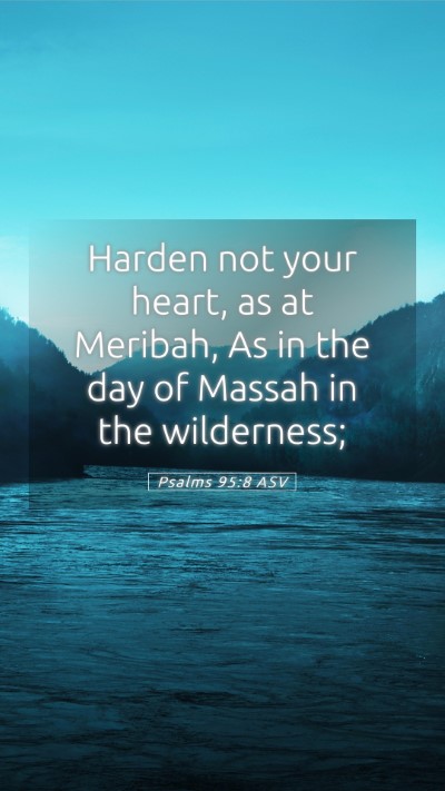 Picture 05 - Psalms 95:8 ASV Mobile Phone Wallpaper - Harden not your heart, as at Meribah, As in the - Mobile Bible Verse Wallpaper
