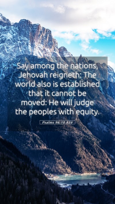 Picture 05 - Psalms 96:10 ASV Mobile Phone Wallpaper - Say among the nations, Jehovah reigneth: The - Mobile Bible Verse Wallpaper