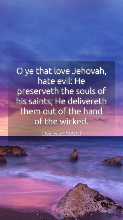Picture 05 - Psalms 97:10 ASV Mobile Phone Wallpaper - O ye that love Jehovah, hate evil: He preserveth - Mobile Bible Verse Wallpaper
