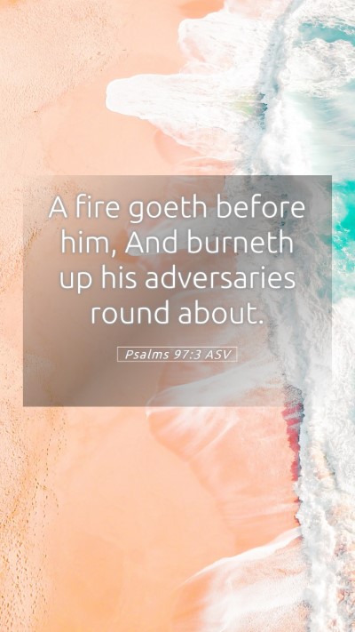 Picture 05 - Psalms 97:3 ASV Mobile Phone Wallpaper - A fire goeth before him, And burneth up his - Mobile Bible Verse Wallpaper