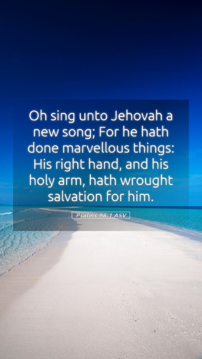 Picture 05 - Psalms 98:1 ASV Mobile Phone Wallpaper - Oh sing unto Jehovah a new song; For he hath done - Mobile Bible Verse Wallpaper