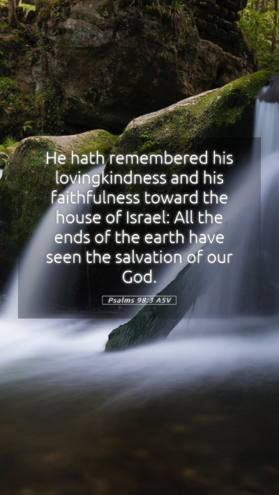 Picture 05 - Psalms 98:3 ASV Mobile Phone Wallpaper - He hath remembered his lovingkindness and his - Mobile Bible Verse Wallpaper