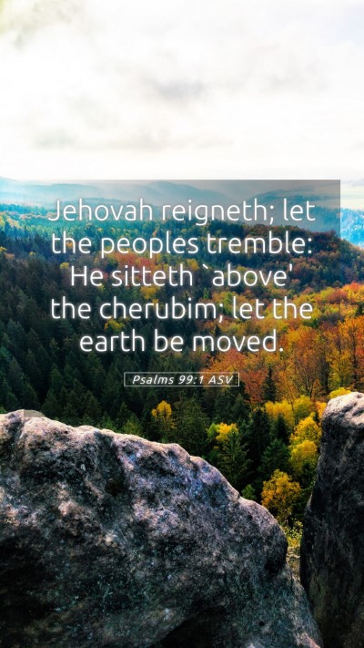 Picture 05 - Psalms 99:1 ASV Mobile Phone Wallpaper - Jehovah reigneth; let the peoples tremble: He - Mobile Bible Verse Wallpaper