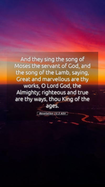 Picture 05 - Revelation 15:3 ASV Mobile Phone Wallpaper - And they sing the song of Moses the servant of - Mobile Bible Verse Wallpaper