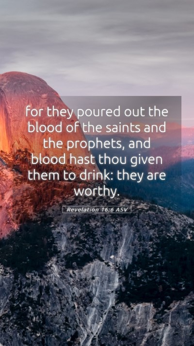 Picture 05 - Revelation 16:6 ASV Mobile Phone Wallpaper - for they poured out the blood of the saints and - Mobile Bible Verse Wallpaper