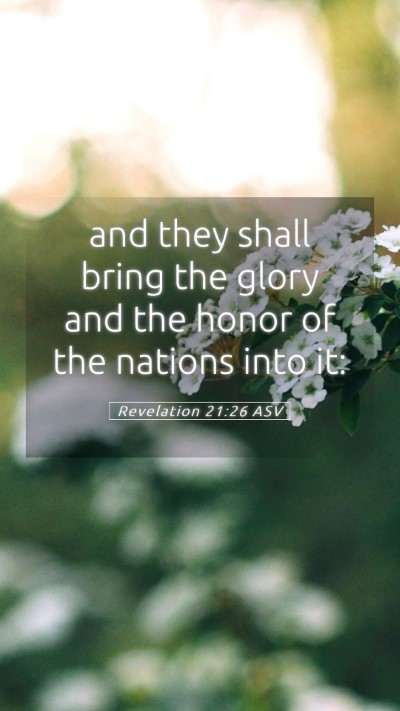 Picture 05 - Revelation 21:26 ASV Mobile Phone Wallpaper - and they shall bring the glory and the honor of - Mobile Bible Verse Wallpaper