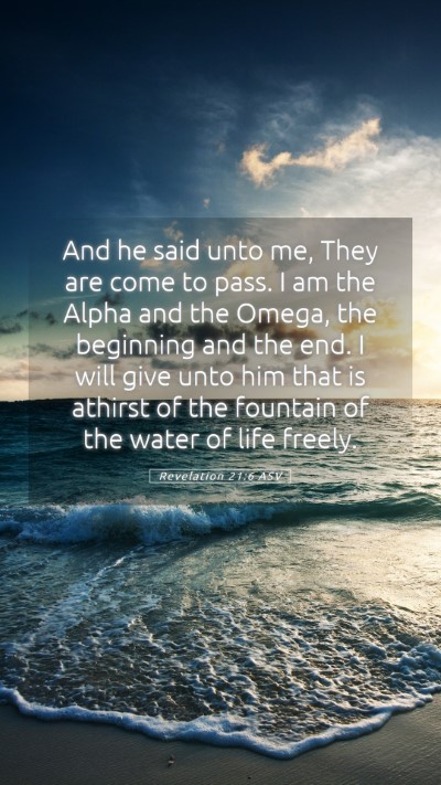 Picture 05 - Revelation 21:6 ASV Mobile Phone Wallpaper - And he said unto me, They are come to pass. I am - Mobile Bible Verse Wallpaper