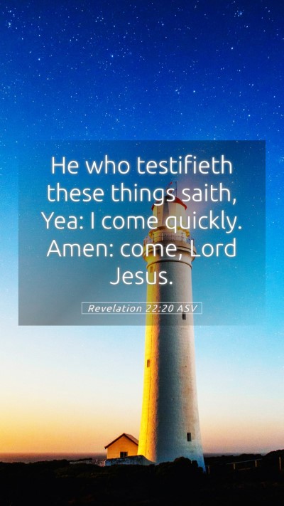 Picture 05 - Revelation 22:20 ASV Mobile Phone Wallpaper - He who testifieth these things saith, Yea: I come - Mobile Bible Verse Wallpaper
