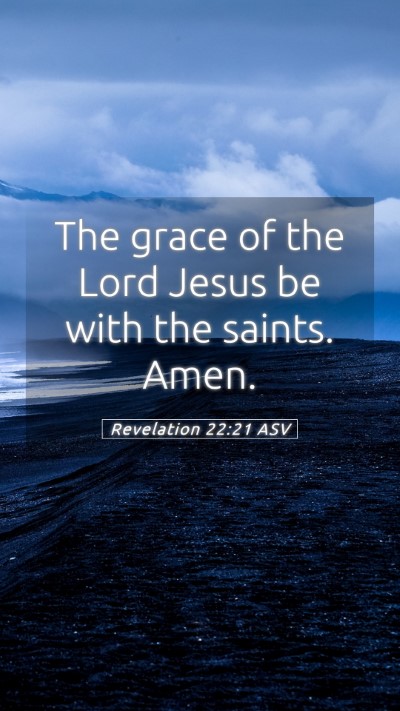 Picture 05 - Revelation 22:21 ASV Mobile Phone Wallpaper - The grace of the Lord Jesus be with the saints. - Mobile Bible Verse Wallpaper