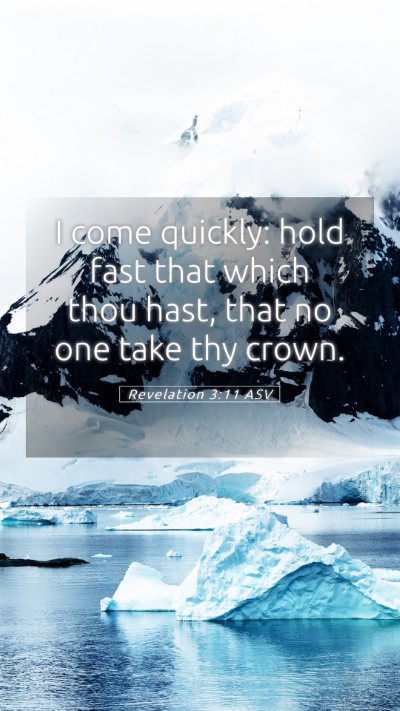 Picture 05 - Revelation 3:11 ASV Mobile Phone Wallpaper - I come quickly: hold fast that which thou hast, - Mobile Bible Verse Wallpaper