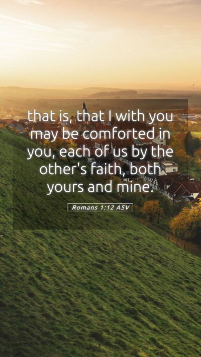Picture 05 - Romans 1:12 ASV Mobile Phone Wallpaper - that is, that I with you may be comforted in you, - Mobile Bible Verse Wallpaper