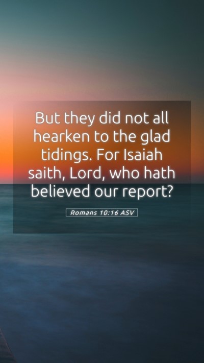 Picture 05 - Romans 10:16 ASV Mobile Phone Wallpaper - But they did not all hearken to the glad tidings. - Mobile Bible Verse Wallpaper