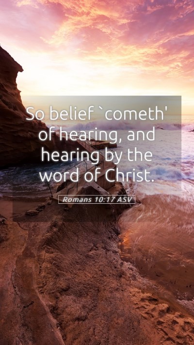 Picture 05 - Romans 10:17 ASV Mobile Phone Wallpaper - So belief `cometh' of hearing, and hearing by the - Mobile Bible Verse Wallpaper