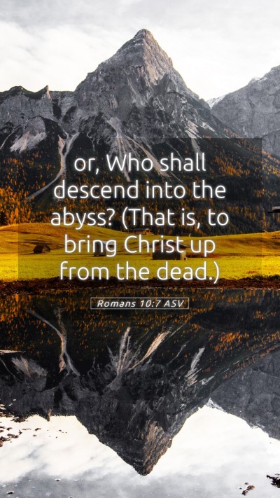 Picture 05 - Romans 10:7 ASV Mobile Phone Wallpaper - or, Who shall descend into the abyss? (That is, - Mobile Bible Verse Wallpaper
