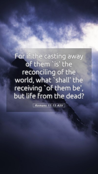 Picture 05 - Romans 11:15 ASV Mobile Phone Wallpaper - For if the casting away of them `is' the - Mobile Bible Verse Wallpaper
