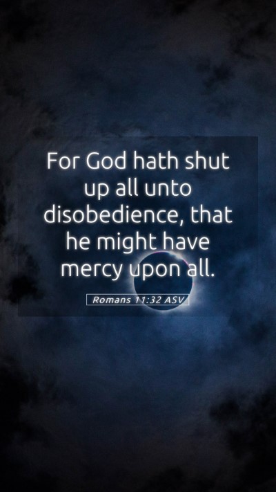 Picture 05 - Romans 11:32 ASV Mobile Phone Wallpaper - For God hath shut up all unto disobedience, that - Mobile Bible Verse Wallpaper