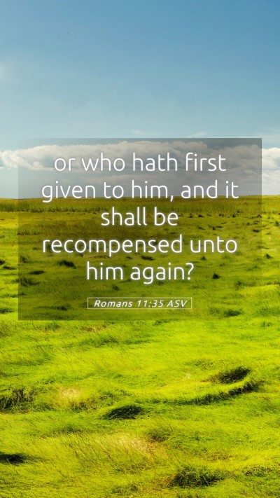 Picture 05 - Romans 11:35 ASV Mobile Phone Wallpaper - or who hath first given to him, and it shall be - Mobile Bible Verse Wallpaper