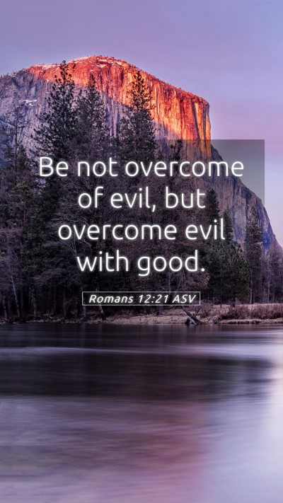 Picture 05 - Romans 12:21 ASV Mobile Phone Wallpaper - Be not overcome of evil, but overcome evil with - Mobile Bible Verse Wallpaper