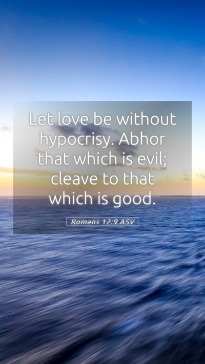 Picture 05 - Romans 12:9 ASV Mobile Phone Wallpaper - Let love be without hypocrisy. Abhor that which - Mobile Bible Verse Wallpaper