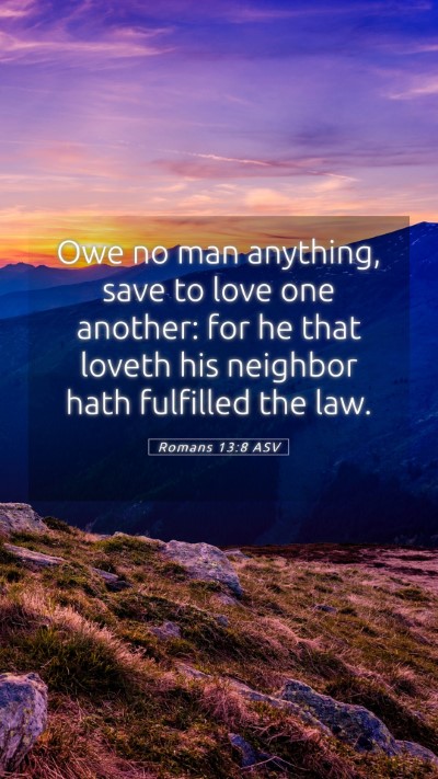 Picture 05 - Romans 13:8 ASV Mobile Phone Wallpaper - Owe no man anything, save to love one another: - Mobile Bible Verse Wallpaper