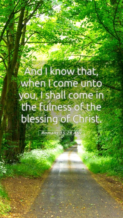 Picture 05 - Romans 15:29 ASV Mobile Phone Wallpaper - And I know that, when I come unto you, I shall - Mobile Bible Verse Wallpaper