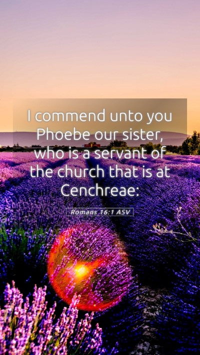 Picture 05 - Romans 16:1 ASV Mobile Phone Wallpaper - I commend unto you Phoebe our sister, who is a - Mobile Bible Verse Wallpaper
