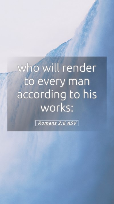 Picture 05 - Romans 2:6 ASV Mobile Phone Wallpaper - who will render to every man according to his - Mobile Bible Verse Wallpaper