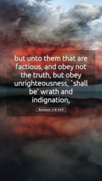 Picture 05 - Romans 2:8 ASV Mobile Phone Wallpaper - but unto them that are factious, and obey not the - Mobile Bible Verse Wallpaper