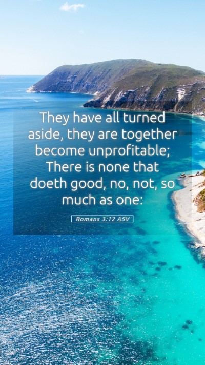 Picture 05 - Romans 3:12 ASV Mobile Phone Wallpaper - They have all turned aside, they are together - Mobile Bible Verse Wallpaper