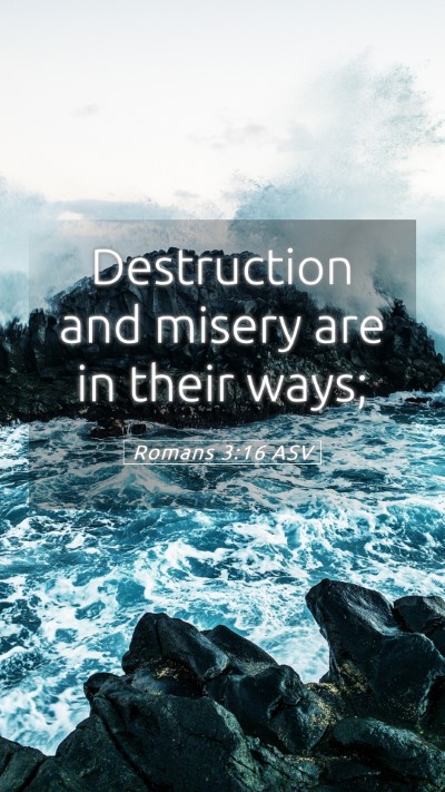 Picture 05 - Romans 3:16 ASV Mobile Phone Wallpaper - Destruction and misery are in their - Mobile Bible Verse Wallpaper