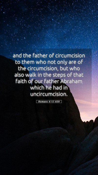 Picture 05 - Romans 4:12 ASV Mobile Phone Wallpaper - and the father of circumcision to them who not - Mobile Bible Verse Wallpaper