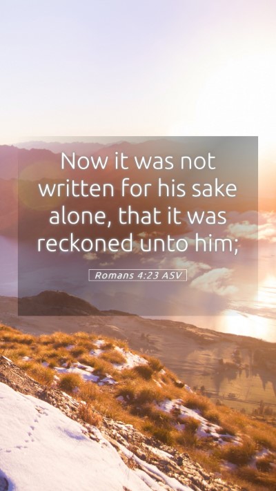 Picture 05 - Romans 4:23 ASV Mobile Phone Wallpaper - Now it was not written for his sake alone, that - Mobile Bible Verse Wallpaper